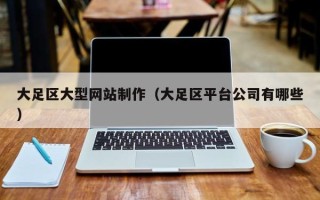 四川大足区大型网站制作（大足区平台公司有哪些）
