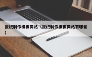 四川报纸制作模板网站（报纸制作模板网站有哪些）