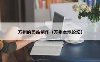 四川万州的网站制作（万州本地论坛）
