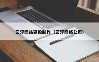 四川云浮网站建设制作（云浮网络公司）